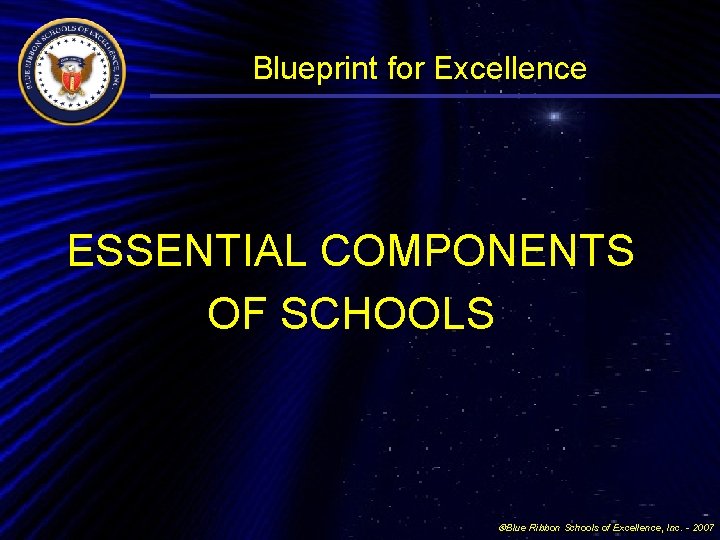 Blueprint for Excellence ESSENTIAL COMPONENTS OF SCHOOLS Blue Ribbon Schools of Excellence, Inc. -