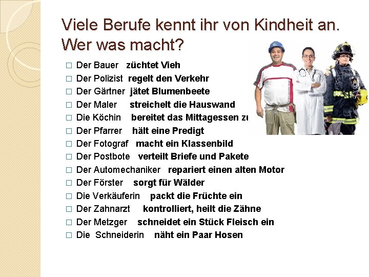 Viele Berufe kennt ihr von Kindheit an. Wer was macht? � � � �