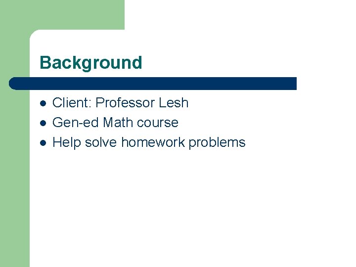 Background l l l Client: Professor Lesh Gen-ed Math course Help solve homework problems