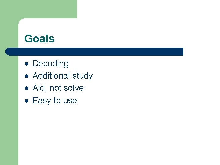 Goals l l Decoding Additional study Aid, not solve Easy to use 