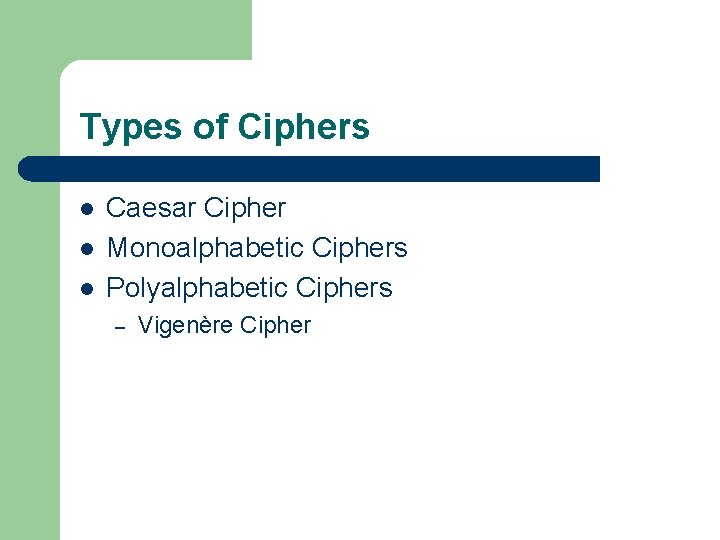 Types of Ciphers l l l Caesar Cipher Monoalphabetic Ciphers Polyalphabetic Ciphers – Vigenère