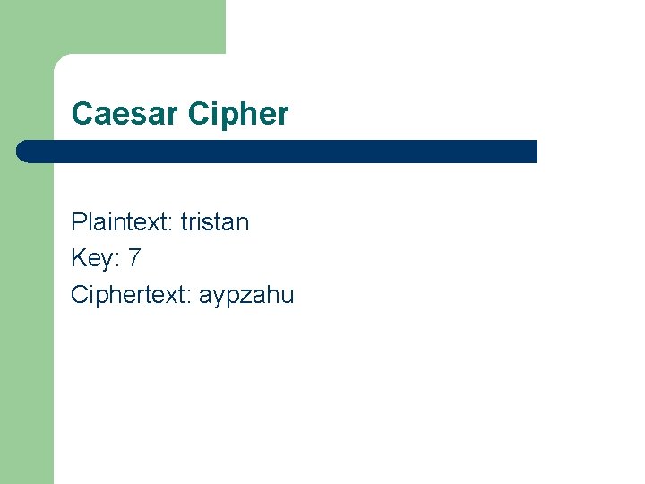 Caesar Cipher Plaintext: tristan Key: 7 Ciphertext: aypzahu 