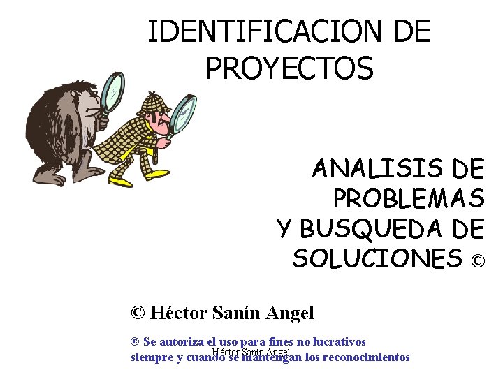 IDENTIFICACION DE PROYECTOS ANALISIS DE PROBLEMAS Y BUSQUEDA DE SOLUCIONES © © Héctor Sanín