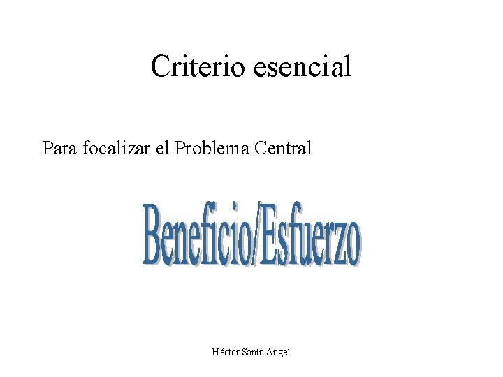 Criterio esencial Para focalizar el Problema Central Héctor Sanín Angel 