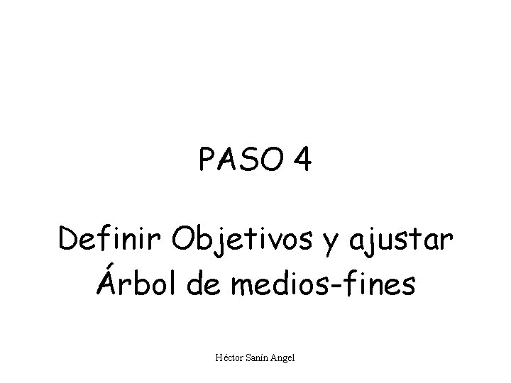 PASO 4 Definir Objetivos y ajustar Árbol de medios-fines Héctor Sanín Angel 