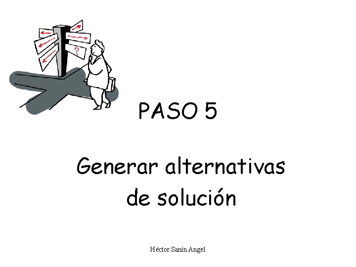 PASO 5 Generar alternativas de solución Héctor Sanín Angel 