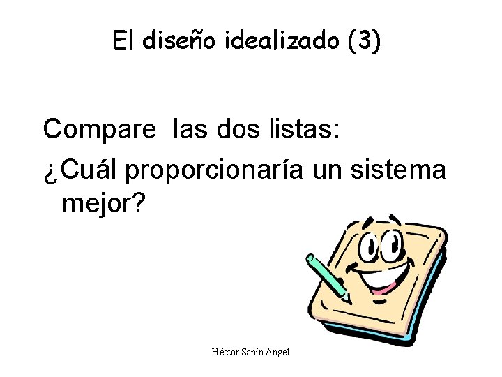 El diseño idealizado (3) Compare las dos listas: ¿Cuál proporcionaría un sistema mejor? Héctor