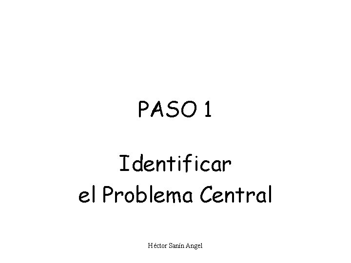 PASO 1 Identificar el Problema Central Héctor Sanín Angel 