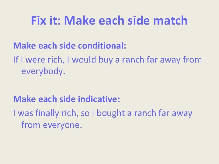 Fix it: Make each side match Make each side conditional: If I were rich,