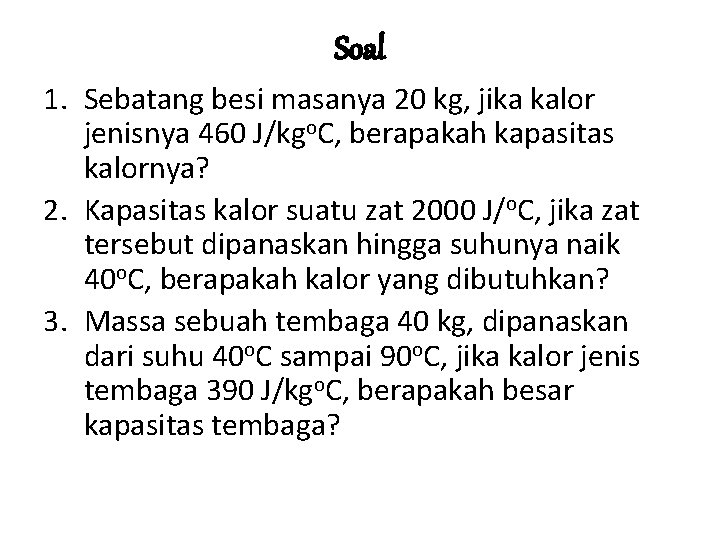 Soal 1. Sebatang besi masanya 20 kg, jika kalor jenisnya 460 J/kgo. C, berapakah Soal 1. Sebatang besi masanya 20 kg, jika kalor jenisnya 460 J/kgo. C, berapakah
