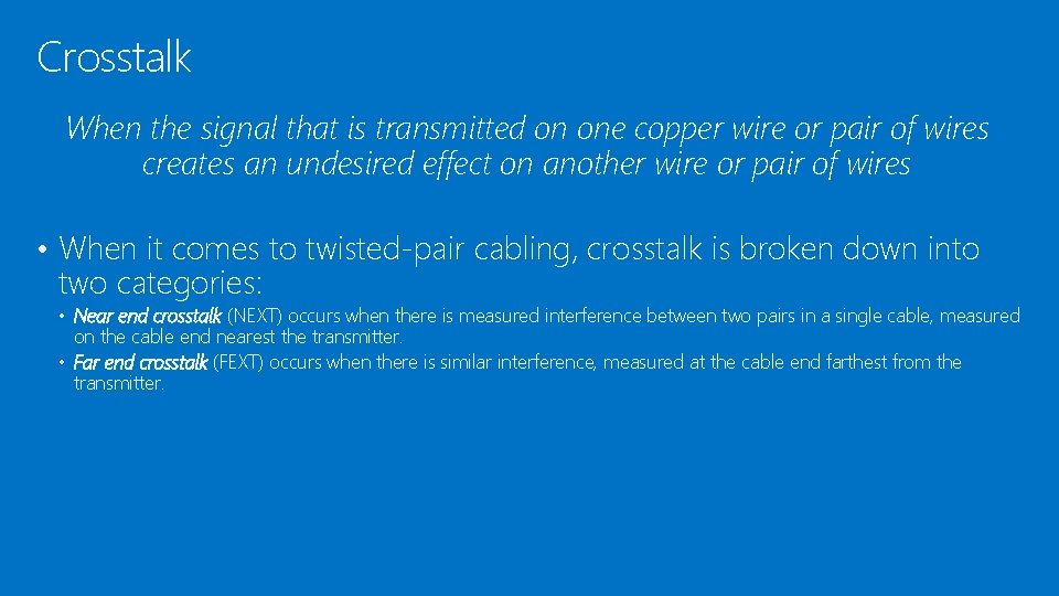 Crosstalk When the signal that is transmitted on one copper wire or pair of