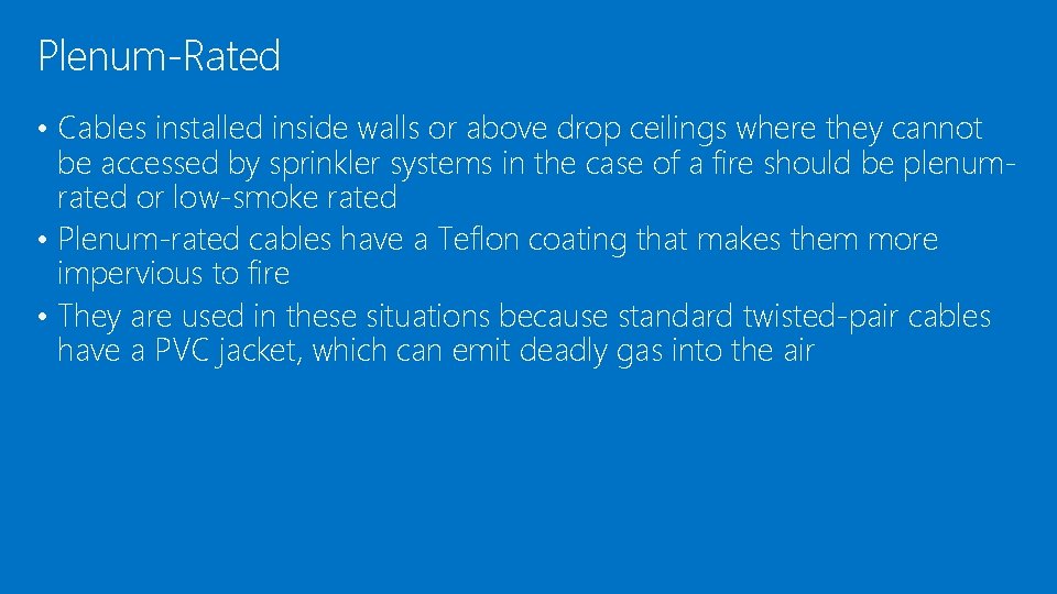 Plenum-Rated • Cables installed inside walls or above drop ceilings where they cannot be