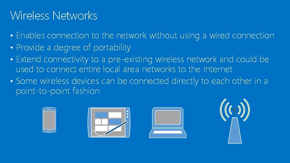Wireless Networks • Enables connection to the network without using a wired connection •