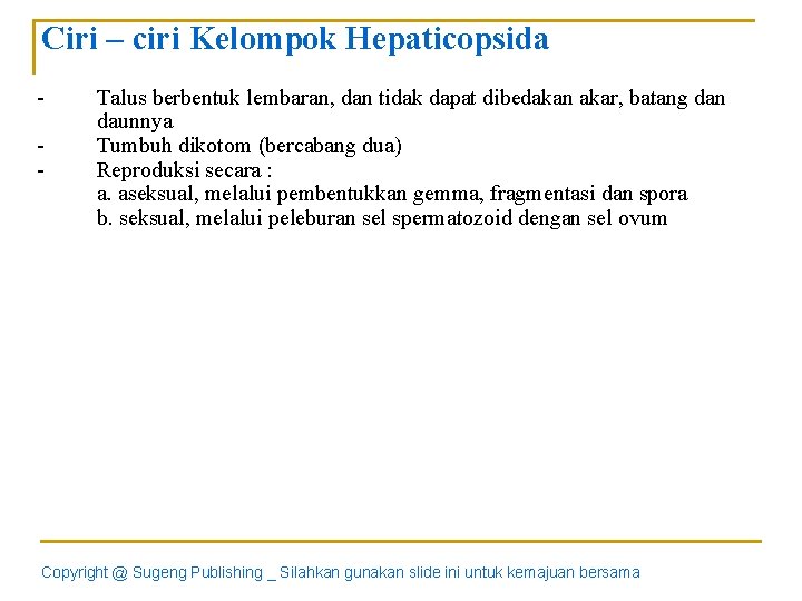 Ciri – ciri Kelompok Hepaticopsida - Talus berbentuk lembaran, dan tidak dapat dibedakan akar,