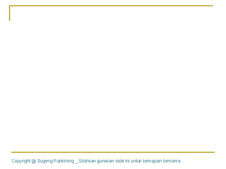 Copyright @ Sugeng Publishing _ Silahkan gunakan slide ini untuk kemajuan bersama 