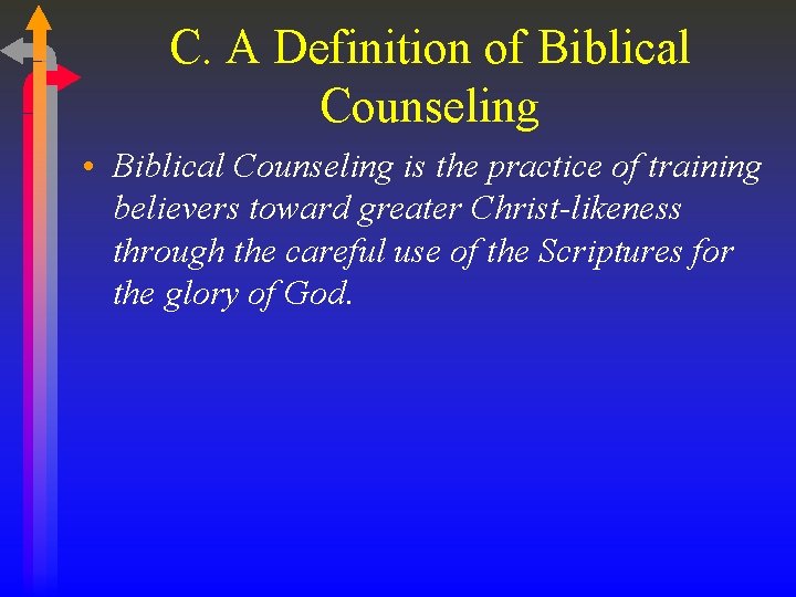 C. A Definition of Biblical Counseling • Biblical Counseling is the practice of training
