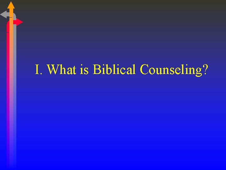 I. What is Biblical Counseling? 