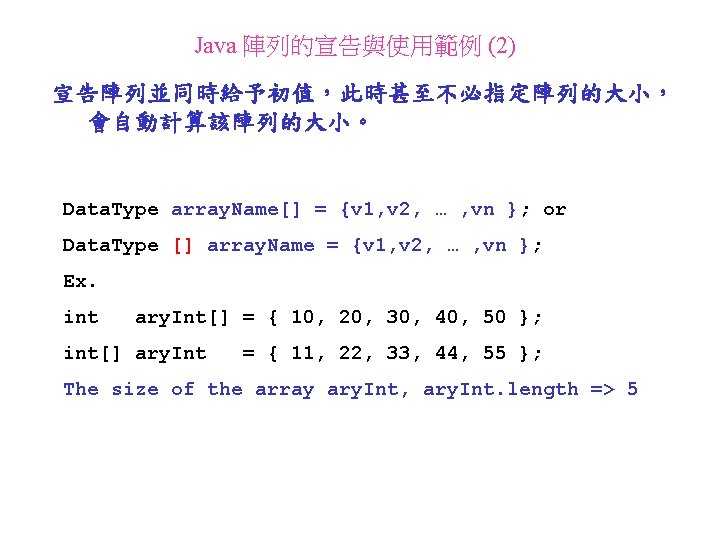 Java 陣列的宣告與使用範例 (2) 宣告陣列並同時給予初值，此時甚至不必指定陣列的大小， 會自動計算該陣列的大小。 Data. Type array. Name[] = {v 1, v 2,