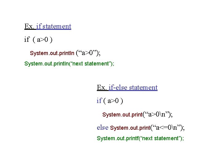 Ex. if statement if ( a>0 ) System. out. println (“a>0”); System. out. println(“next