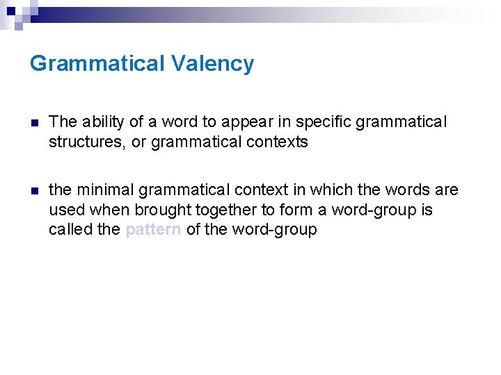 Grammatical Valency n The ability of a word to appear in specific grammatical structures,