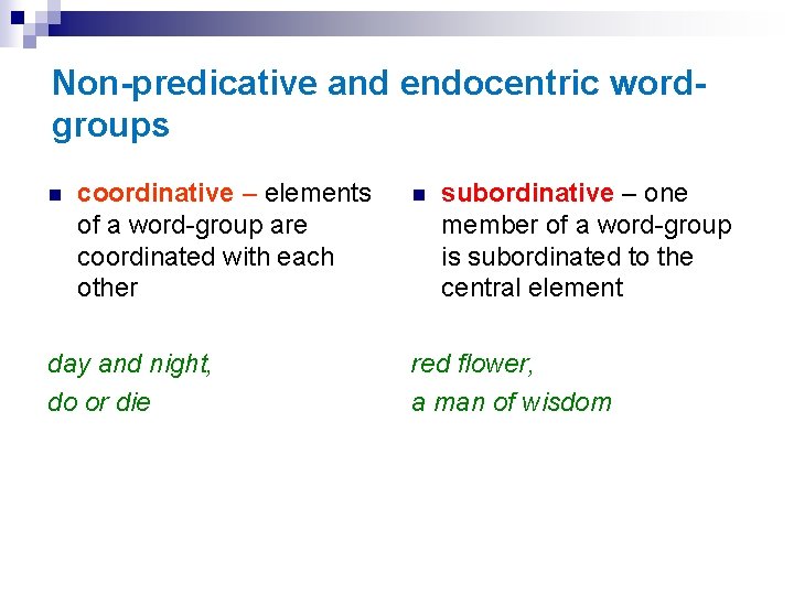 Non-predicative and endocentric wordgroups n coordinative – elements of a word-group are coordinated with