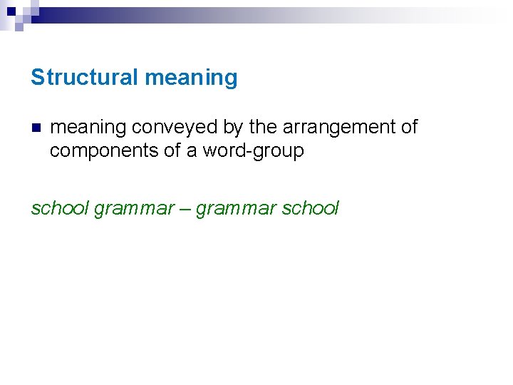 Structural meaning n meaning conveyed by the arrangement of components of a word-group school