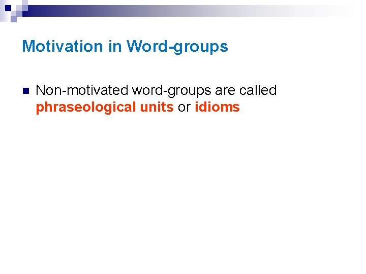 Motivation in Word-groups n Non-motivated word-groups are called phraseological units or idioms 
