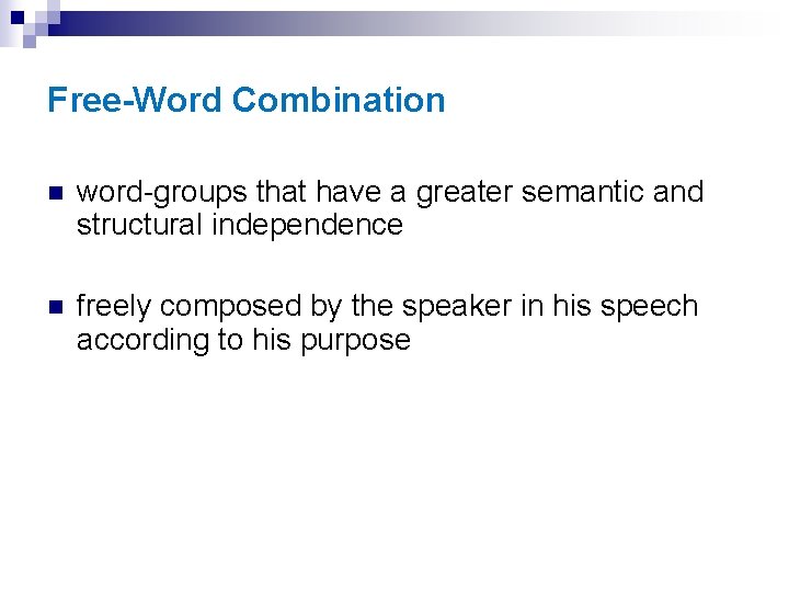 Free-Word Combination n word-groups that have a greater semantic and structural independence n freely