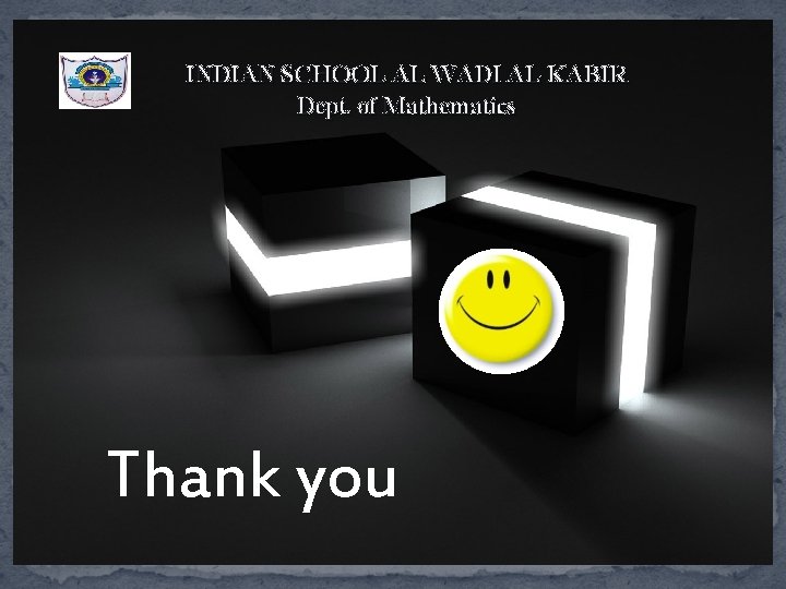 INDIAN SCHOOL AL WADI AL KABIR Dept. of Mathematics Thank you 