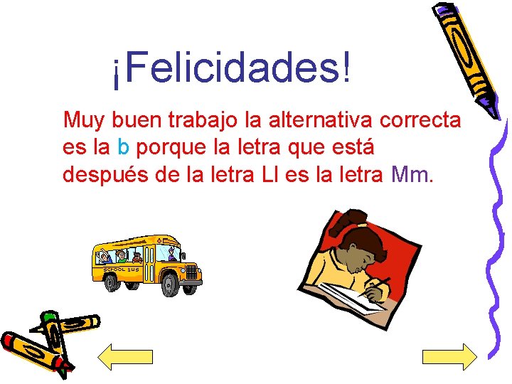 ¡Felicidades! Muy buen trabajo la alternativa correcta es la b porque la letra que