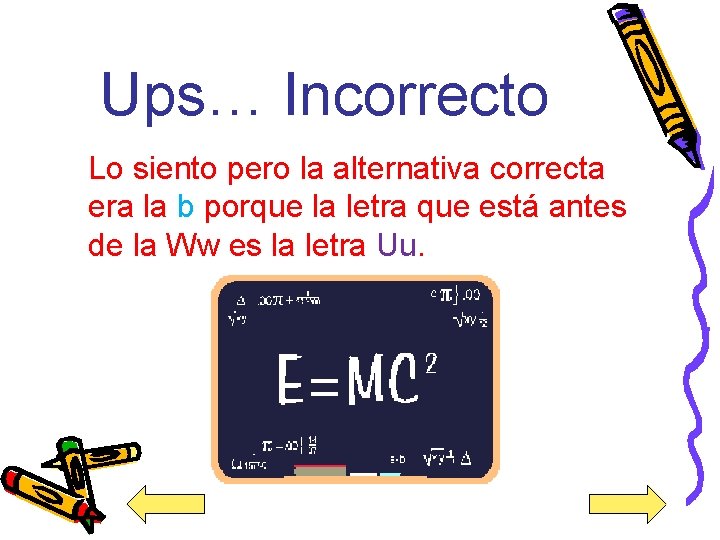 Ups… Incorrecto Lo siento pero la alternativa correcta era la b porque la letra