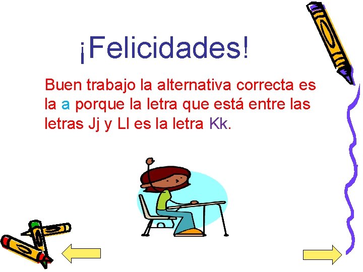 ¡Felicidades! Buen trabajo la alternativa correcta es la a porque la letra que está