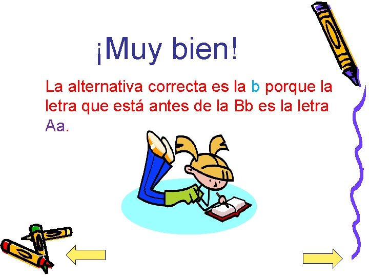 ¡Muy bien! La alternativa correcta es la b porque la letra que está antes
