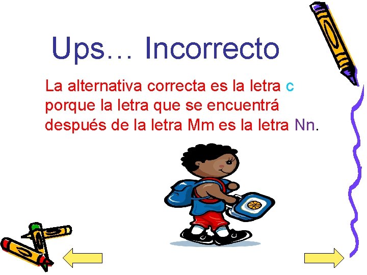 Ups… Incorrecto La alternativa correcta es la letra c porque la letra que se