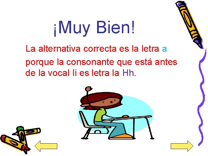 ¡Muy Bien! La alternativa correcta es la letra a porque la consonante que está