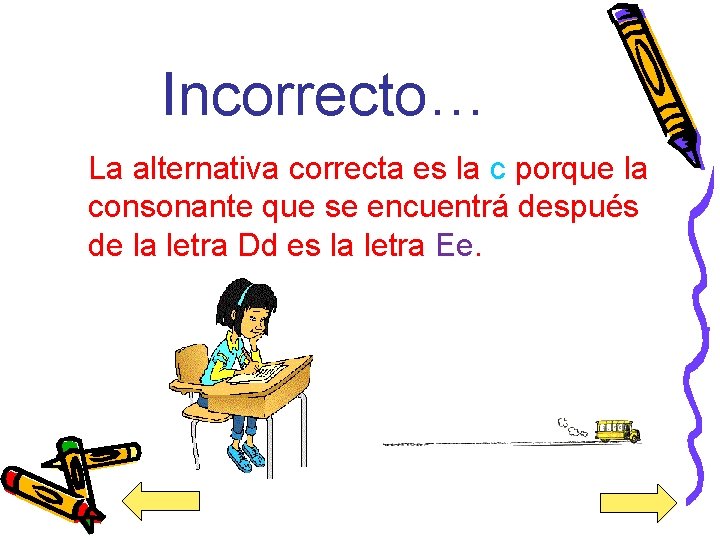 Incorrecto… La alternativa correcta es la c porque la consonante que se encuentrá después