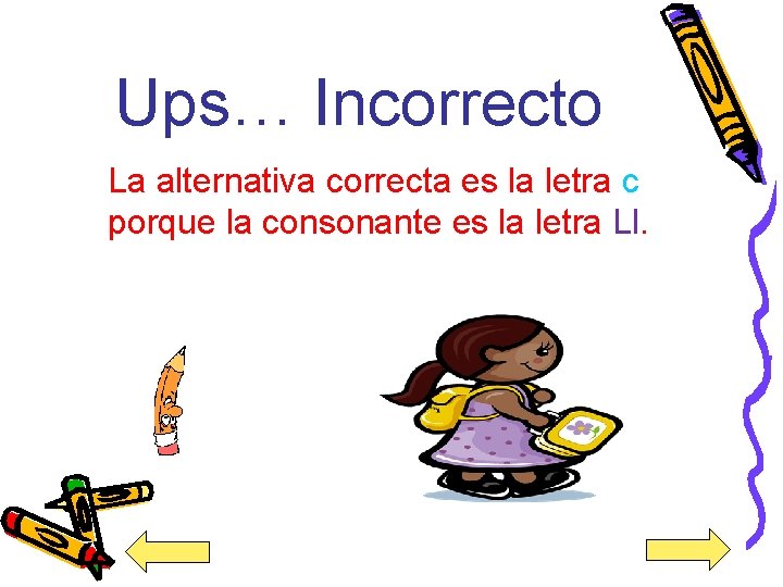 Ups… Incorrecto La alternativa correcta es la letra c porque la consonante es la
