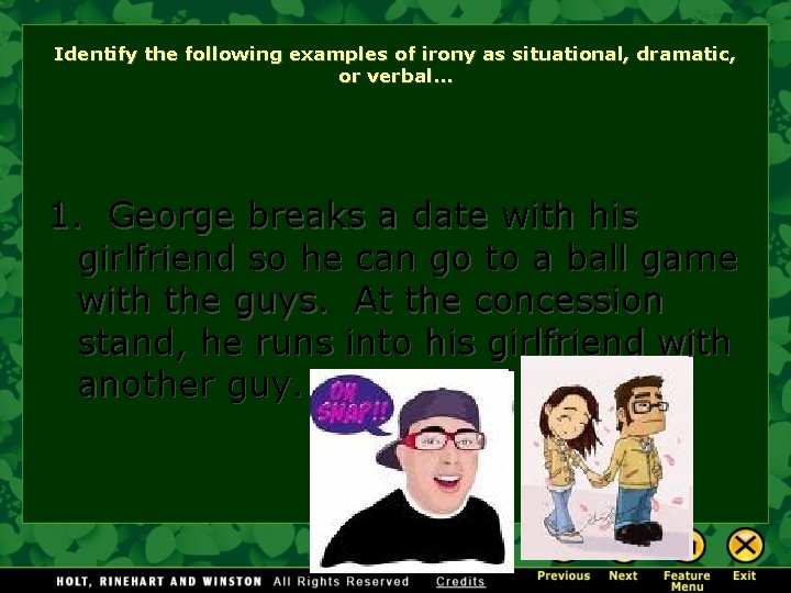 Identify the following examples of irony as situational, dramatic, or verbal… 1. George breaks