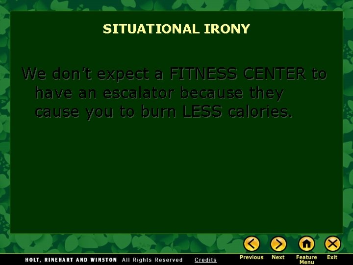 SITUATIONAL IRONY We don’t expect a FITNESS CENTER to have an escalator because they