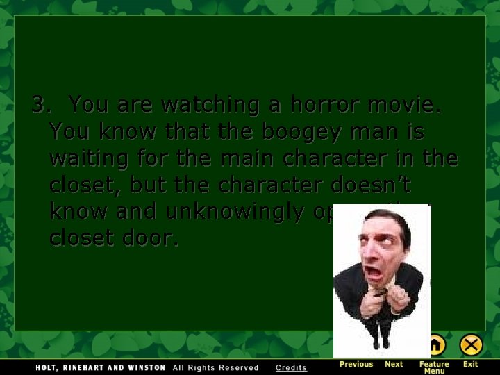 3. You are watching a horror movie. You know that the boogey man is