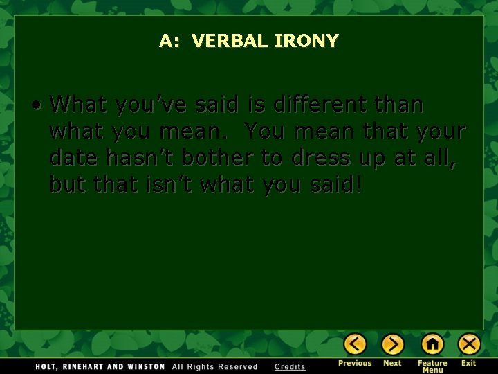 A: VERBAL IRONY • What you’ve said is different than what you mean. You