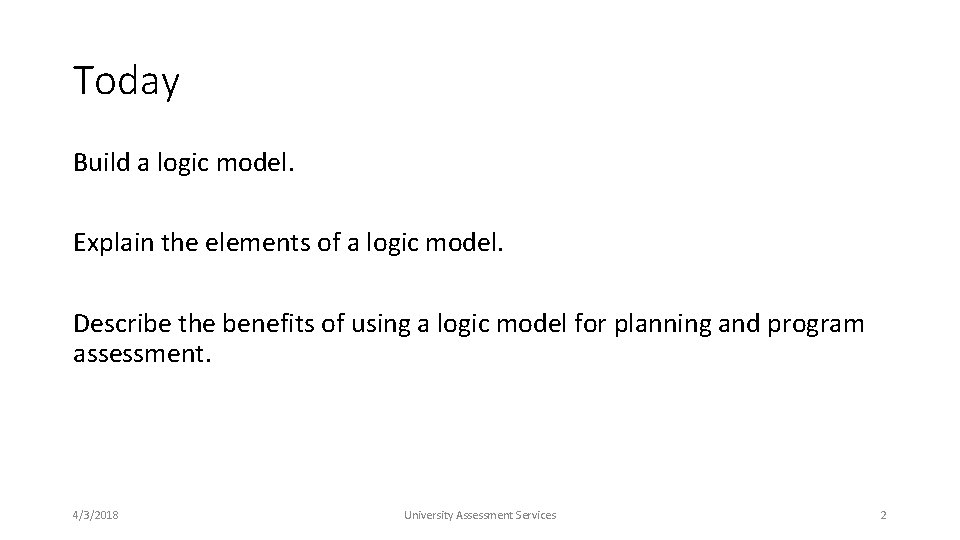 Today Build a logic model. Explain the elements of a logic model. Describe the