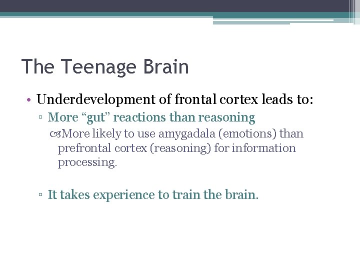 The Teenage Brain • Underdevelopment of frontal cortex leads to: ▫ More “gut” reactions