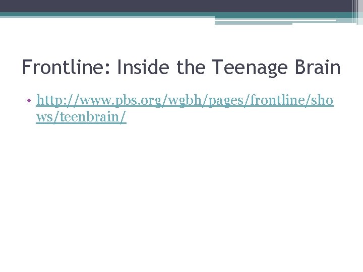 Frontline: Inside the Teenage Brain • http: //www. pbs. org/wgbh/pages/frontline/sho ws/teenbrain/ 