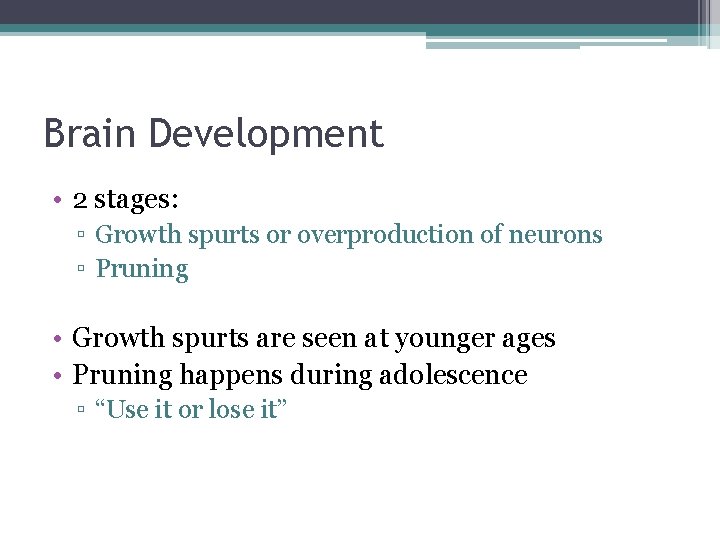 Brain Development • 2 stages: ▫ Growth spurts or overproduction of neurons ▫ Pruning