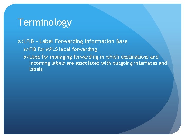 Terminology LFIB - Label Forwarding Information Base FIB for MPLS label forwarding Used for