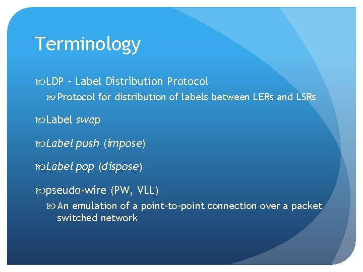 Terminology LDP – Label Distribution Protocol for distribution of labels between LERs and LSRs