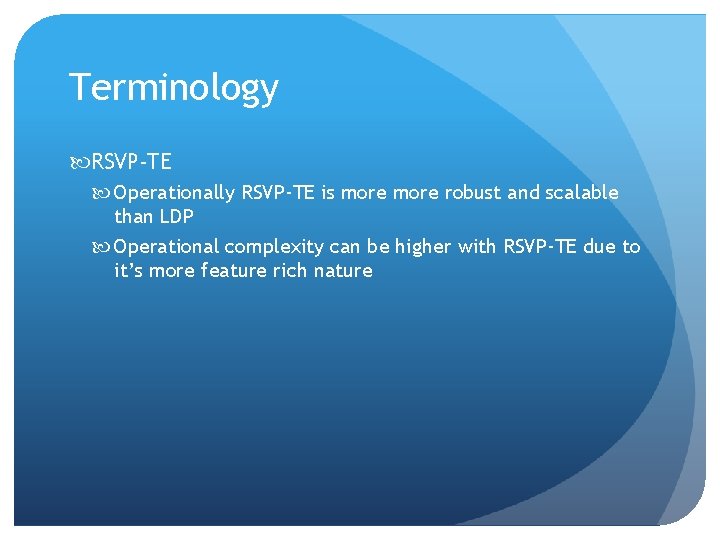 Terminology RSVP-TE Operationally RSVP-TE is more robust and scalable than LDP Operational complexity can