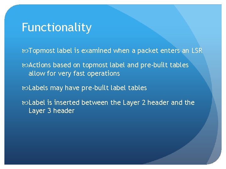 Functionality Topmost label is examined when a packet enters an LSR Actions based on