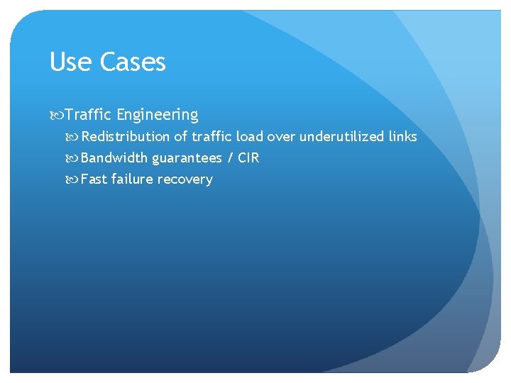 Use Cases Traffic Engineering Redistribution of traffic load over underutilized links Bandwidth guarantees /